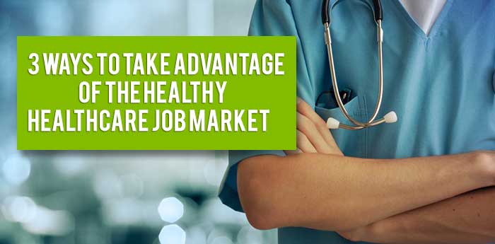 3-ways-to-take-advantage-of-the-healthy-healthcare-job-market