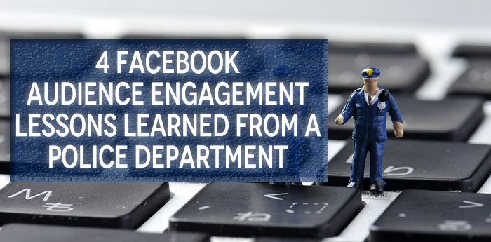 4 Facebook Audience Engagement Lessons Learned from a Police Department