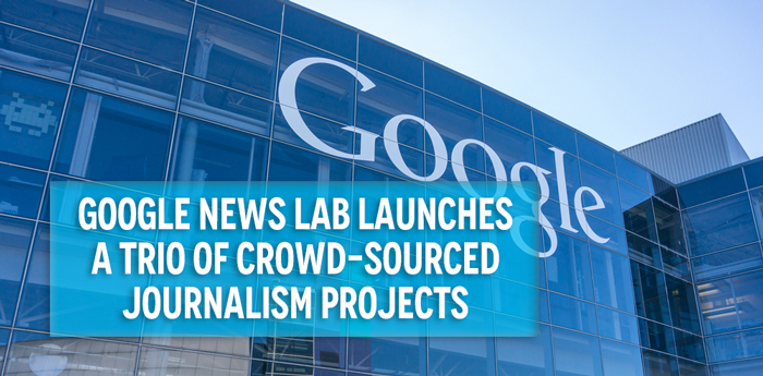 Google News Lab Launches a Trio of Crowd-Sourced Journalism Projects