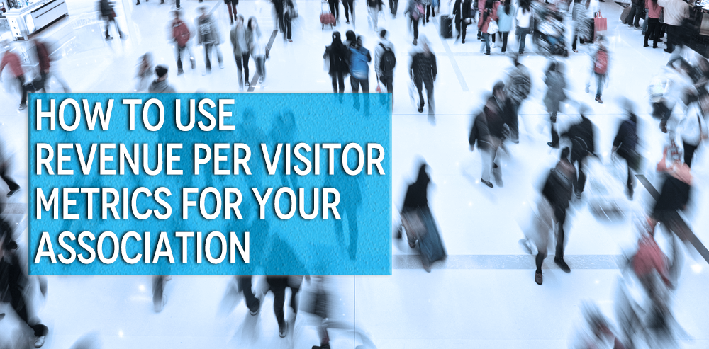 How to Use Revenue Per Visitor Metrics for Your Association