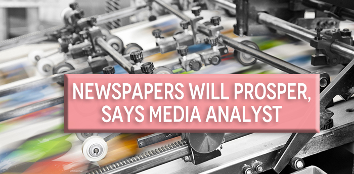 Newspapers Will Prosper Says Media Analyst
